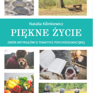 Piękne życie. Zbiór artykułów o tematyce psychoedukacyjnej.